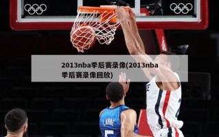 2013nba季后赛录像(2013nba季后赛录像回放)