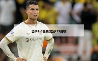 巴萨1-0曼联(巴萨33曼联)