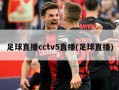 足球直播cctv5直播(足球直播)