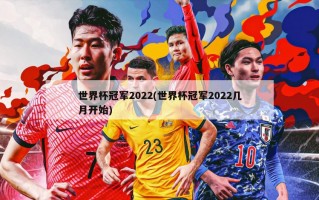 世界杯冠军2022(世界杯冠军2022几月开始)