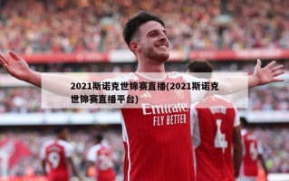 2021斯诺克世锦赛直播(2021斯诺克世锦赛直播平台)