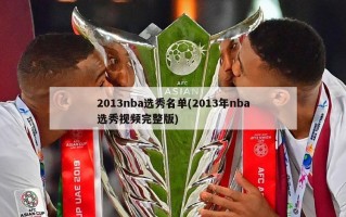 2013nba选秀名单(2013年nba选秀视频完整版)