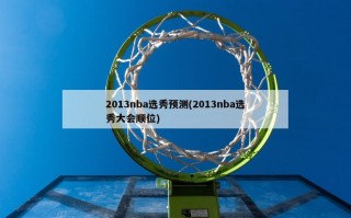 2013nba选秀预测(2013nba选秀大会顺位)