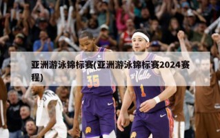 亚洲游泳锦标赛(亚洲游泳锦标赛2024赛程)