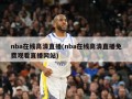 nba在线高清直播(nba在线高清直播免费观看直播网站)