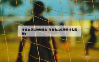 冬奥会总奖牌榜排名(冬奥会总奖牌榜排名最新)